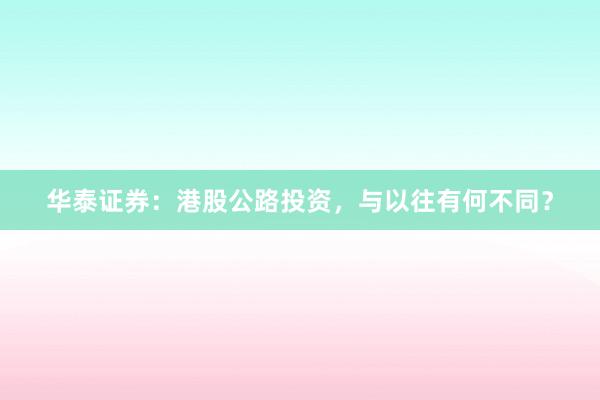 华泰证券：港股公路投资，与以往有何不同？